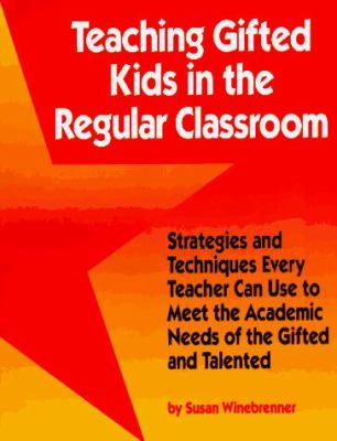 Teaching gifted kids in the regular classroom : strategies and techniques every teacher can use to meet the academic needs of the gifted and talented