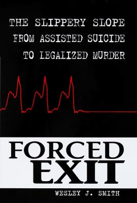 Forced exit : the slippery slope from assisted suicide to legalized murder