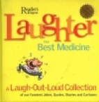 Laughter, the best medicine : a laugh-out-loud collection of the funniest jokes, quotes, stories and cartoons.