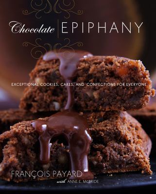 Chocolate epiphany : exceptional cookies, cakes, and confections for everyone