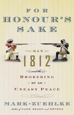 For honour's sake : the War of 1812 and the brokering of an uneasy peace