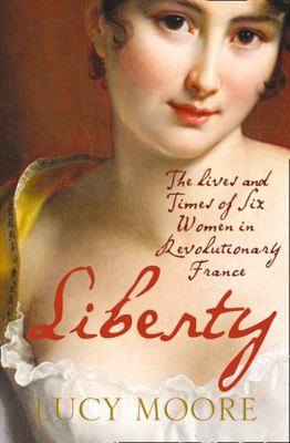 Liberty : the lives and times of six women in revolutionary France