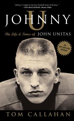 Johnny U : the life and times of John Unitas
