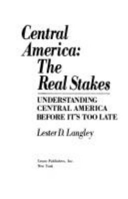 Central America : the real stakes : understanding Central America before it's too late