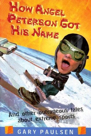 How Angel Peterson got his name : and other outrageous tales about extreme sports