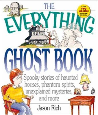 The everything ghost book : spooky stories of haunted houses, phantom spirits, unexplained mysteries, and more
