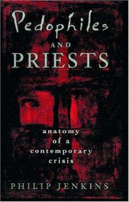 Pedophiles and priests : anatomy of a contemporary crisis