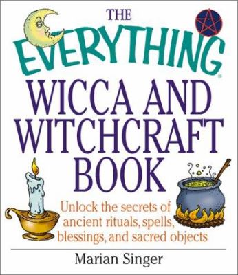 The everything Wicca and witchcraft book : unlock the secrets of ancient rituals, spells, blessings, and sacred objects