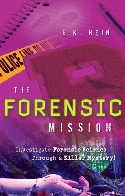 The forensic mission : investigate forensic science through a killer mystery!