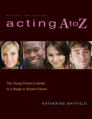 Acting A to Z : the young person's guide to a stage or screen career