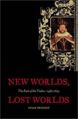 New worlds, lost worlds : the rule of the Tudors, 1485-1603