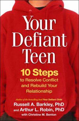 Your defiant teen : 10 steps to resolve conflict and rebuild your relationship