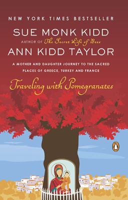 Traveling with pomegranates : a mother and daughter journey to the sacred places of Greece, Turkey, and France