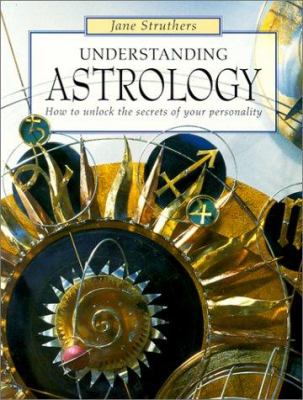 Understanding astrology : how to unlock the secrets of your personality