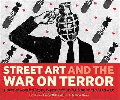 Street art and the war on terror : How the world's best graffiti artists said no to the Iraq war