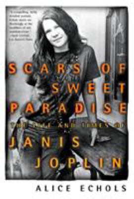 Scars of sweet paradise : the life and times of Janis Joplin
