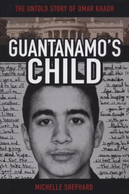 Guantanamo's child : the untold story of Omar Khadr