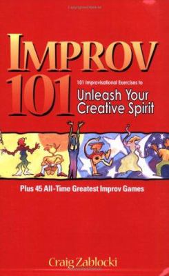 Improv 101 : improvisational exercises to unleash your creative spirit