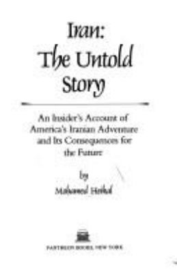 Iran, the untold story : an insider's account of America's Iranian adventure and its consequences for the future