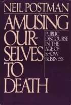 Amusing ourselves to death : public discourse in the age of show business