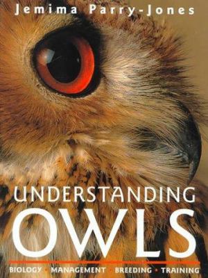 Understanding Owls : Biology - Management - Breeding - Training.