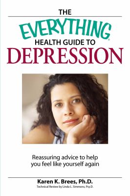 The everything health guide to depression : reassuring advice to help you feel like yourself again