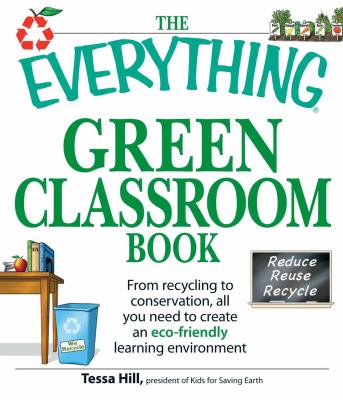 The everything green classroom book : from recycling to conservation, all you need to create an eco-friendly learning environment