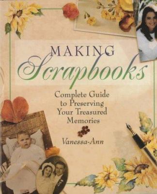 Making scrapbooks : complete guide to preserving your treasured memories