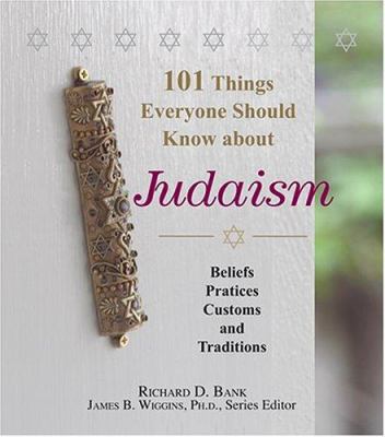 101 things everyone should know about Judaism : beliefs, practices, customs, and traditions