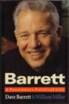 Barrett: a passionate political life : By Dave Barrett and William Miller.