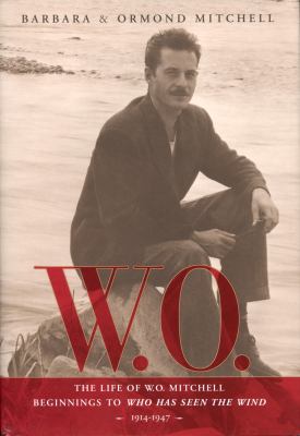 W.O. : the life of W.O. Mitchell : beginnings to Who has seen the wind 1914-1947