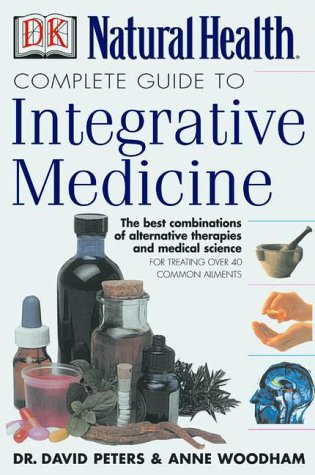 Natural health complete guide to integrative medicine : the best of alternative and conventional care