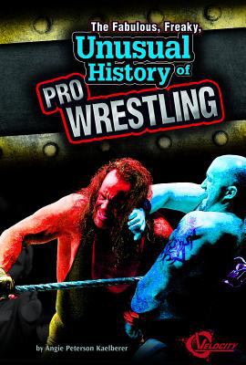 The fabulous, freaky, unusual history of pro wrestling