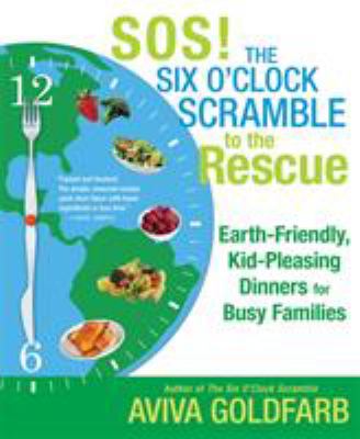 SOS! the six o'clock scramble to the rescue : earth-friendly, kid-pleasing dinners for busy families