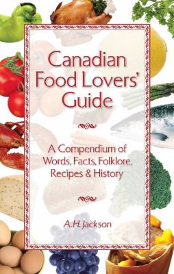 Canadian food lovers' guide : a compendium of words, facts, folklore, recipes & history