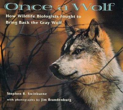 Once a wolf : how wildlife biologists fought to bring back the gray wolf