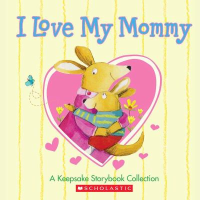 I love my mommy : a keepsake storybook collection.