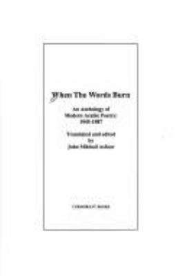 When the words burn : an anthology of modern Arabic poetry, 1945-1987