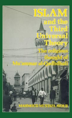 Islam and the Third Universal Theory : the religious thought of Mu°ammar al-Qadhdhafi