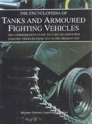 The encyclopedia of tanks and armoured fighting vehicles : the comprehensive guide to over 900 armoured fighting vehicles from 1915 to the present day