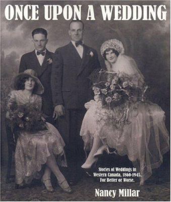 Once upon a wedding : stories of weddings in western Canada, 1860-1945, for better or worse