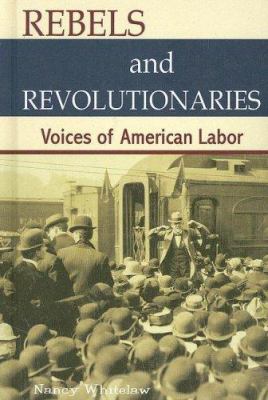 Rebels and revolutionaries : voices of American labor