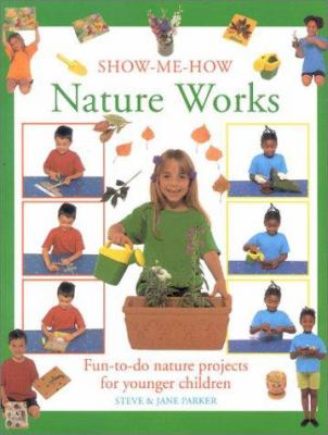 Nature works : fun-to-do natuare projects for younger children