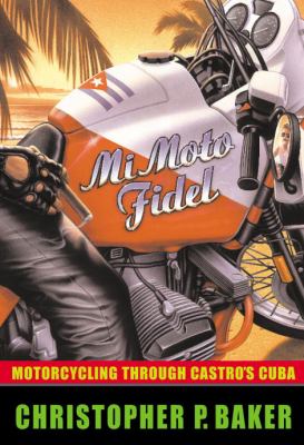 Mi moto Fidel : motorcycling through Castro's Cuba