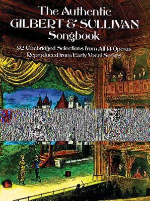 The authentic Gilbert & Sullivan songbook : 92 unabridged selections from all 14 operas reproduced from early vocal scores