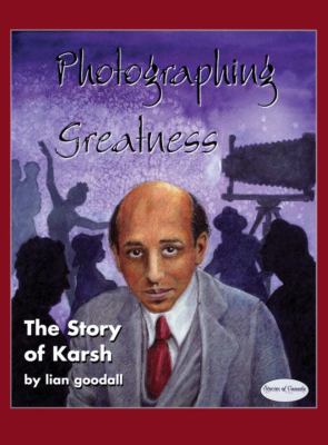 Photographing greatness : the story of Karsh