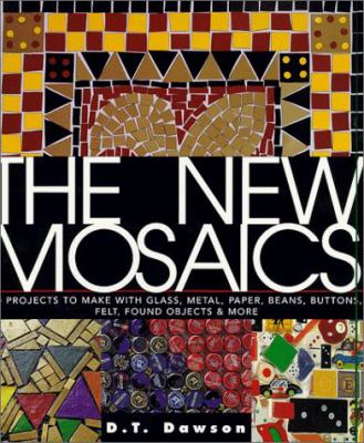 The new mosaics : 40 projects to make with glass, metal, paper, beans, buttons, felt, found objects & more