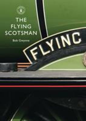 The Flying Scotsman : the train, the locomotive, the legend