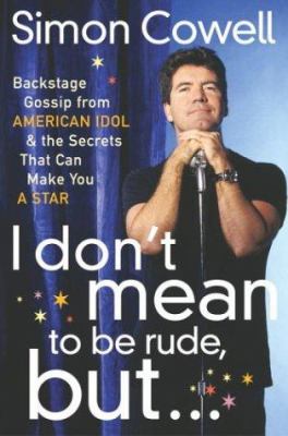 I don't mean to be rude, but-- : backstage gossip from American idol & the secrets that can make you a star
