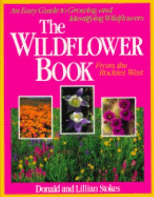 The wildflower book. From the Rockies West : an easy guide to growing and identifying wildflowers /